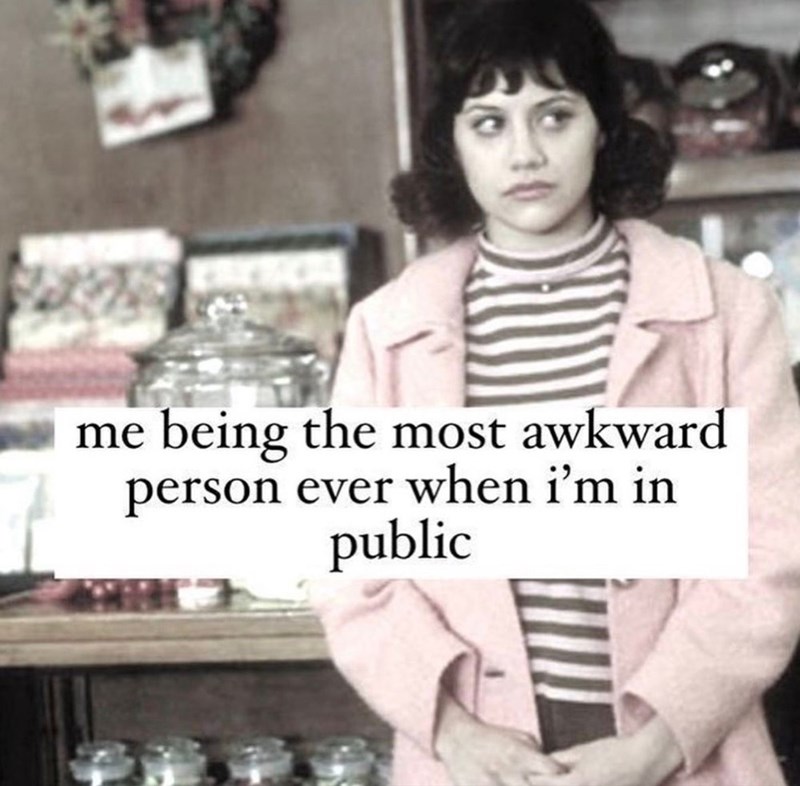 me being the most awkward person ever when i'm in public