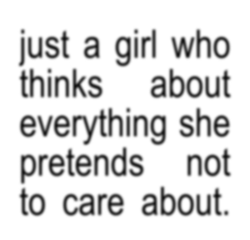 just a girl who thinks about everything she pretends not to care about.
