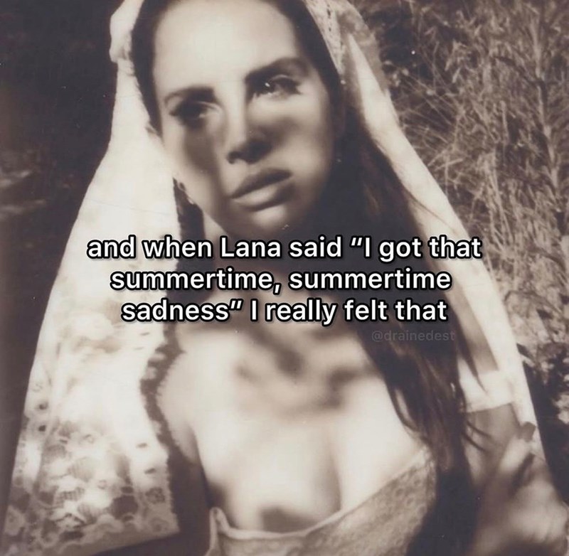 and when Lana said "I got that summertime, summertime sadness" I really felt that @drainedest
