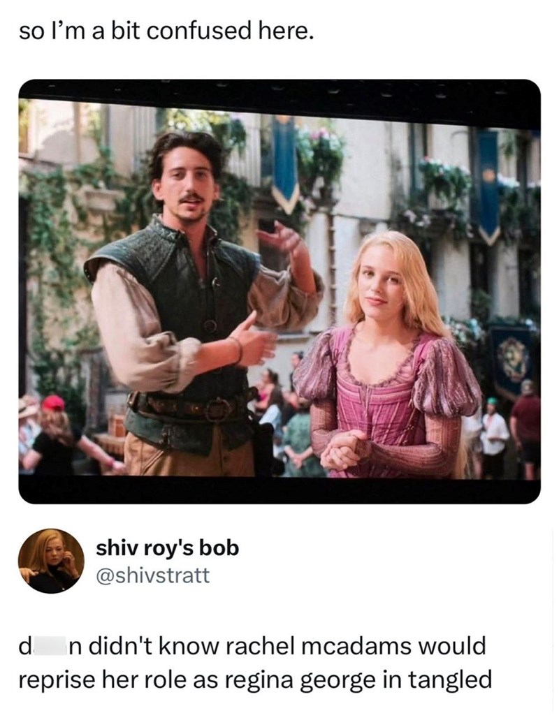 so I'm a bit confused here. shiv roy's bob @shivstratt d In didn't know rachel mcadams would reprise her role as regina george in tangled