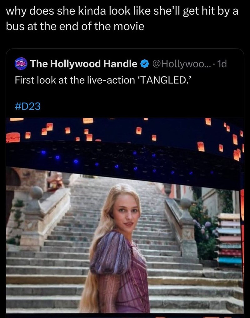 why does she kinda look like she'll get hit by a bus at the end of the movie THE The Hollywood Handle @Hollywoo.... 1d First look at the live-action 'TANGLED.' #D23