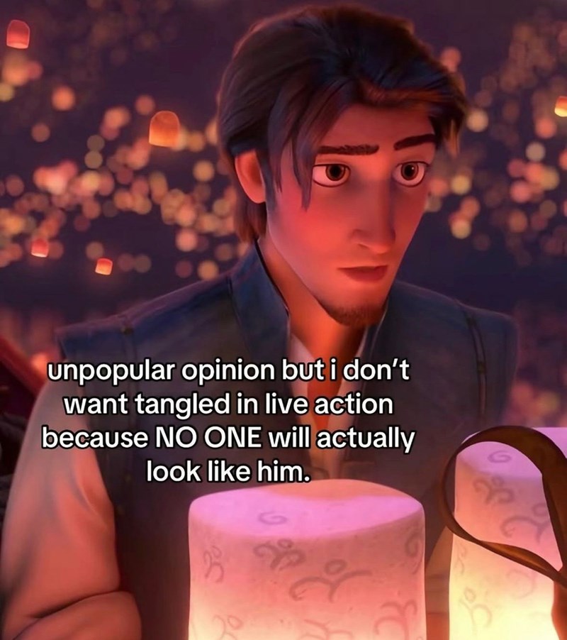 unpopular opinion but i don't want tangled in live action because NO ONE will actually look like him.