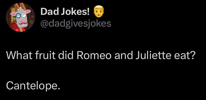 Dad Jokes! @dadgivesjokes What fruit did Romeo and Juliette eat? Cantelope.