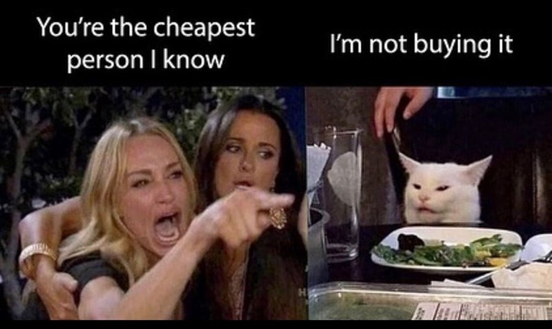 You're the cheapest person I know I'm not buying it