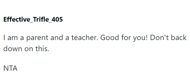 Effective_Trifle_405 I am a parent and a teacher. Good for you! Don't back down on this. NTA
