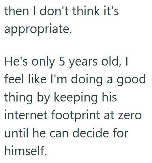 then I don't think it's appropriate. He's only 5 years old, I feel like I'm doing a good thing by keeping his internet footprint at zero until he can decide for himself.
