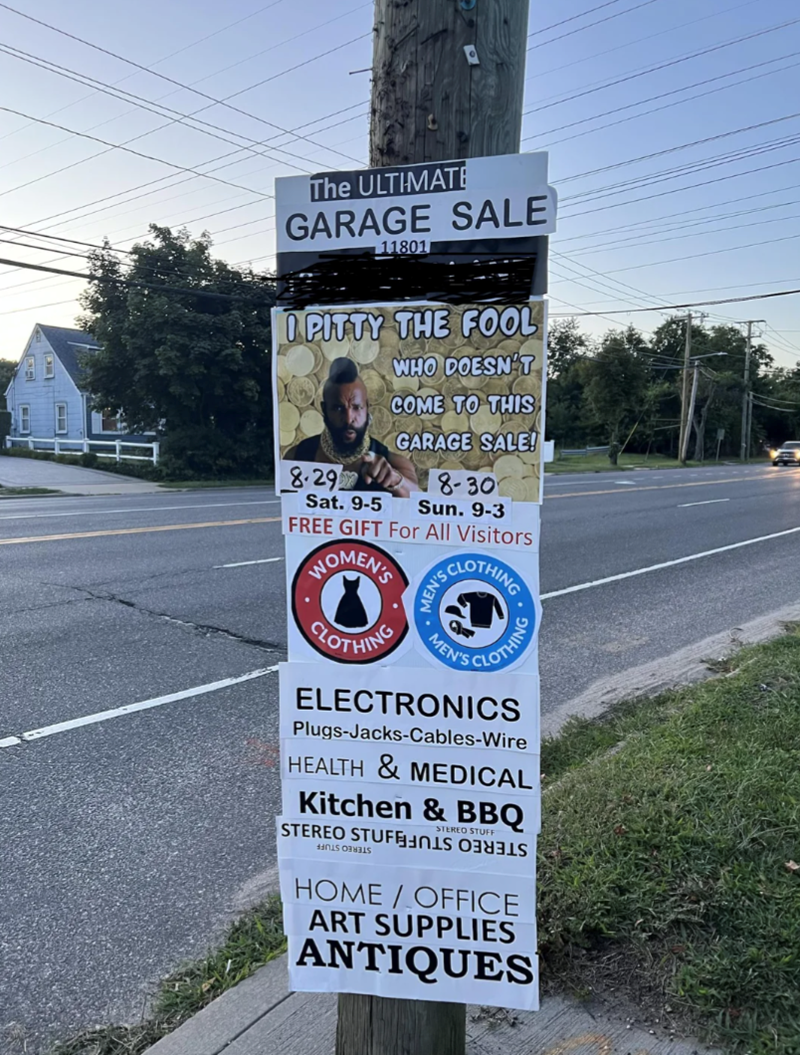 The ULTIMATE GARAGE SALE 118011 IPITTY THE FOOL WHO DOESN'T COME TO THIS GARAGE SALE! 8-30 8.29 Sat. 9-5 Sun. 9-3 FREE GIFT For All Visitors WOMEN'S CLOTHING MEN'S C MEN'S NGONI ELECTRONICS Plugs-Jacks-Cables-Wire HEALTH & MEDICAL Kitchen & BBQ STEREO STUFF STEREO STUFFERS FREE CARS FREE HOME/OFFICE ART SUPPLIES ANTIQUES