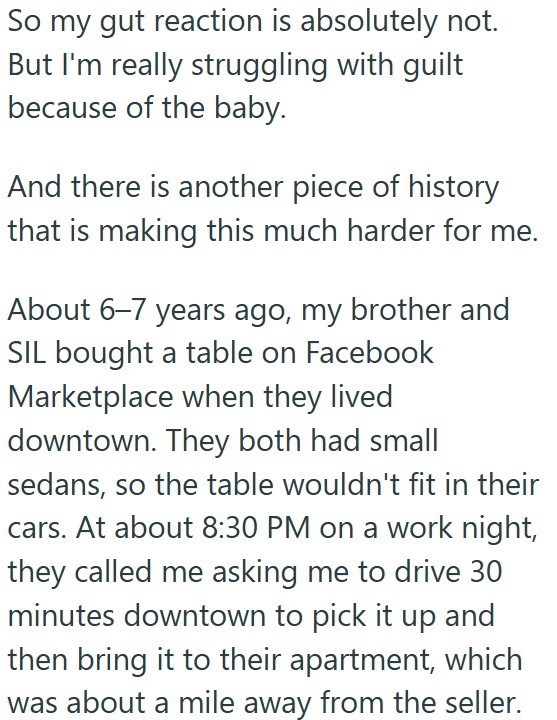 So my gut reaction is absolutely not. But I'm really struggling with guilt because of the baby. And there is another piece of history that is making this much harder for me. About 6-7 years ago, my brother and SIL bought a table on Facebook Marketplace when they lived downtown. They both had small sedans, so the table wouldn't fit in their cars. At about 8:30 PM on a work night, they called me asking me to drive 30 minutes downtown to pick it up and then bring it to their apartment, which was ab