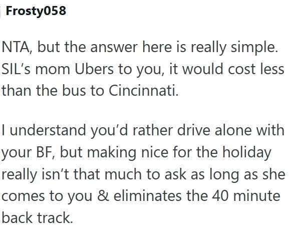 Frosty058 NTA, but the answer here is really simple. SIL's mom Ubers to you, it would cost less than the bus to Cincinnati. I understand you'd rather drive alone with your BF, but making nice for the holiday really isn't that much to ask as long as she comes to you & eliminates the 40 minute back track.