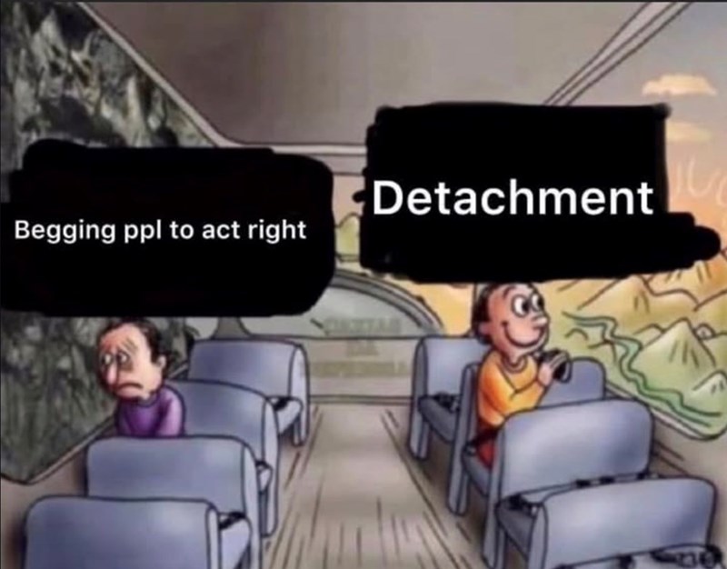 Detachment Begging ppl to act right