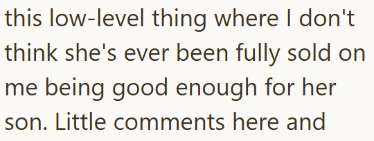 this low-level thing where I don't think she's ever been fully sold on me being good enough for her son. Little comments here and