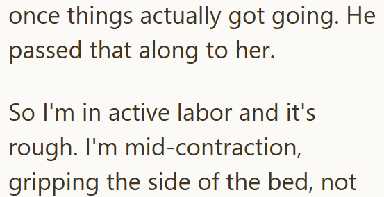 once things actually got going. He passed that along to her. So I'm in active labor and it's rough. I'm mid-contraction, gripping the side of the bed, not