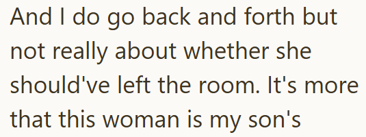 And I do go back and forth but not really about whether she should've left the room. It's more that this woman is my son's