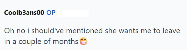 Coolb3ans00 OP Oh no i should've mentioned she wants me to leave in a couple of months