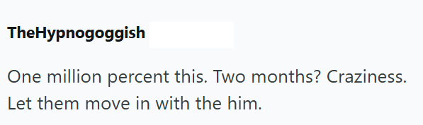 TheHypnogoggish One million percent this. Two months? Craziness. Let them move in with the him.