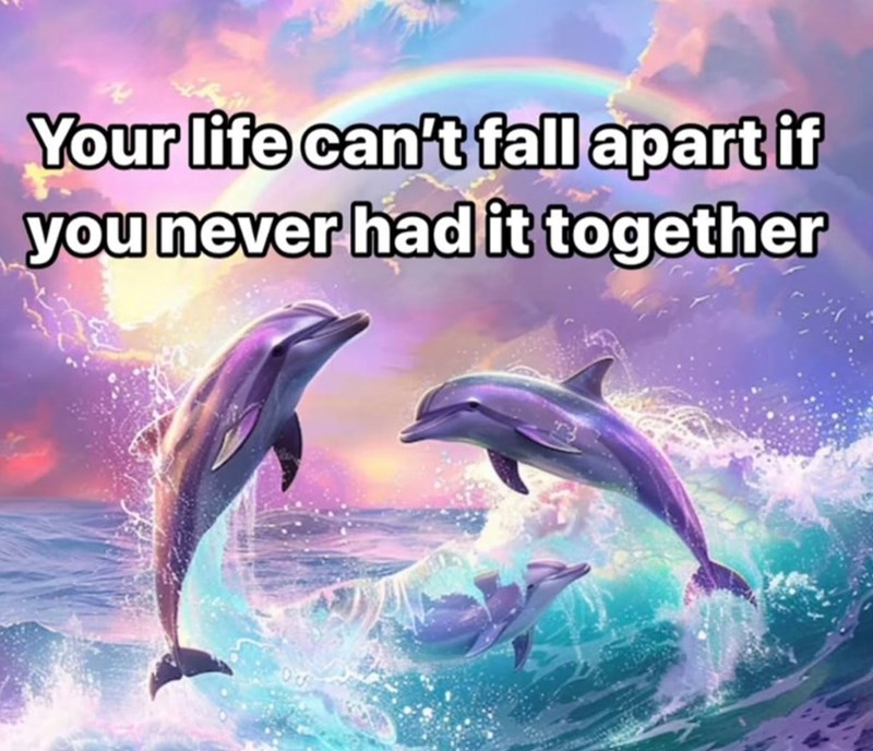 Your life can't fall apart if you never had it together