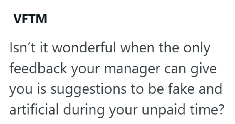 VFTM Isn't it wonderful when the only feedback your manager can give you is suggestions to be fake and artificial during your unpaid time?