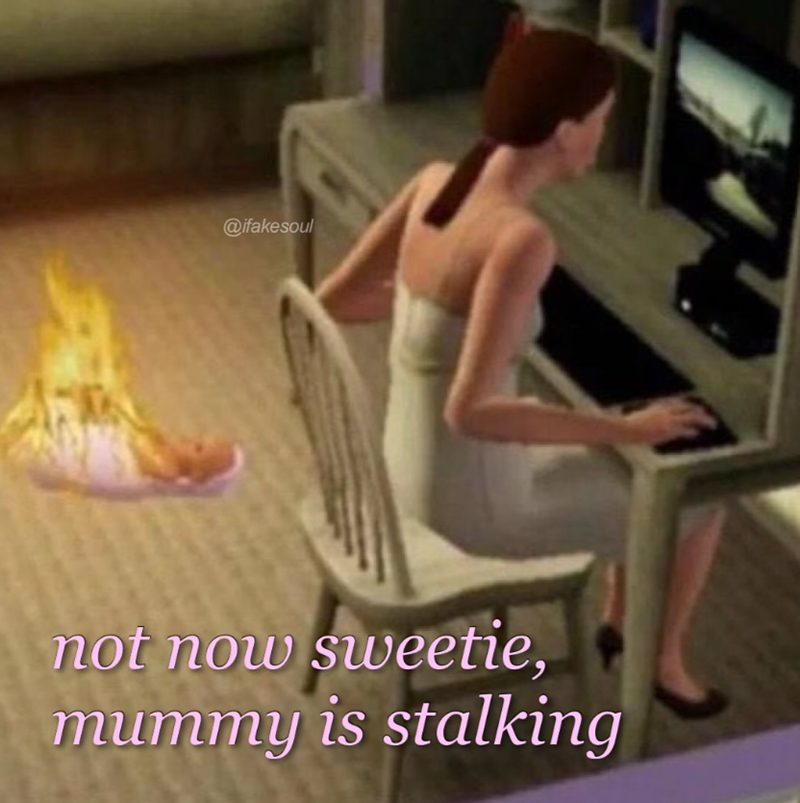 @ifakesoul not now sweetie, mummy is stalking