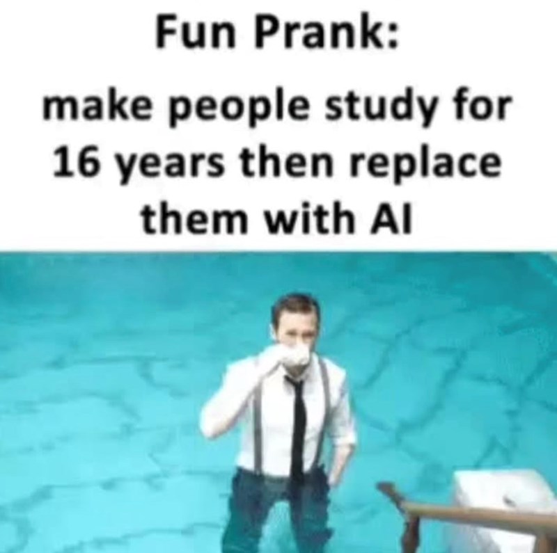 Fun Prank: make people study for 16 years then replace them with Al