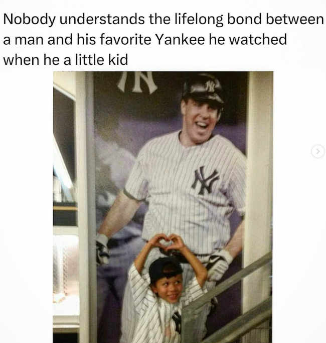 Nobody understands the lifelong bond between a man and his favorite Yankee he watched when he a little kid IN