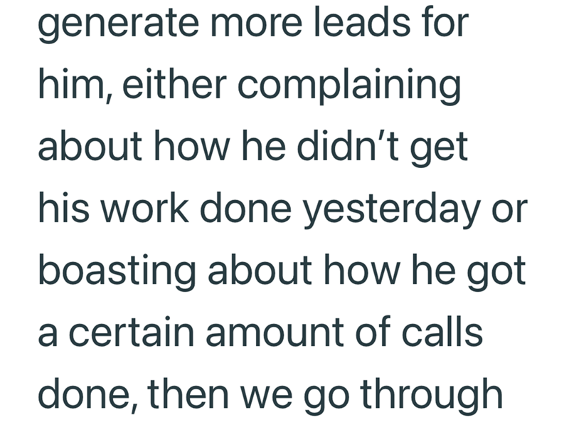 generate more leads for him, either complaining about how he didn't get his work done yesterday or boasting about how he got a certain amount of calls done, then we go through