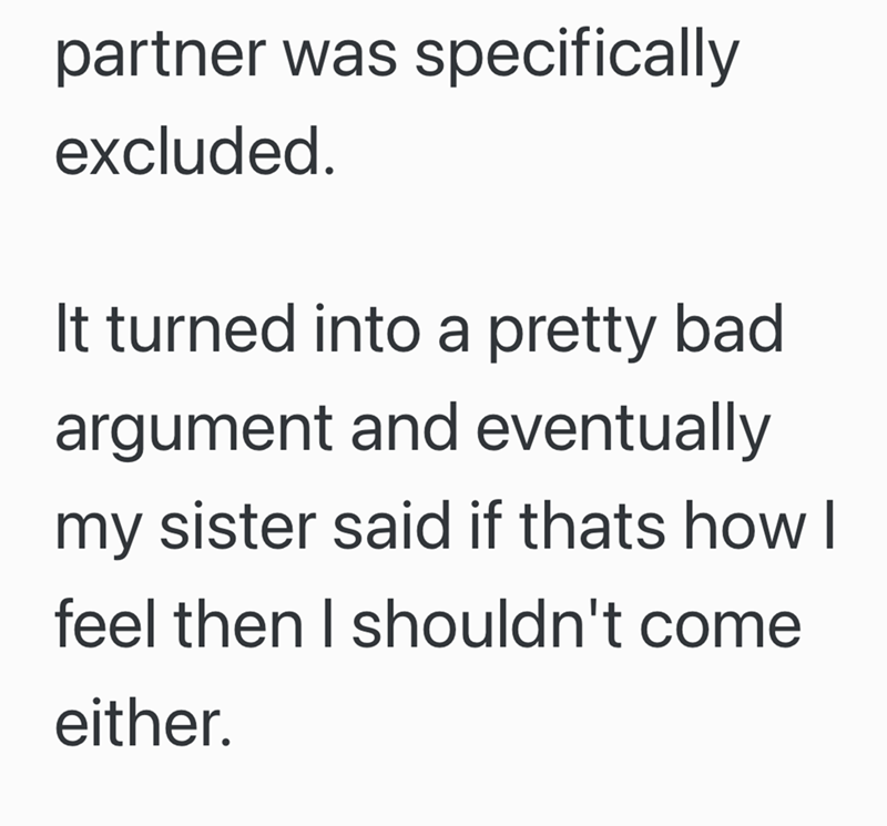 partner was specifically excluded. It turned into a pretty bad argument and eventually my sister said if thats how I feel then I shouldn't come either.