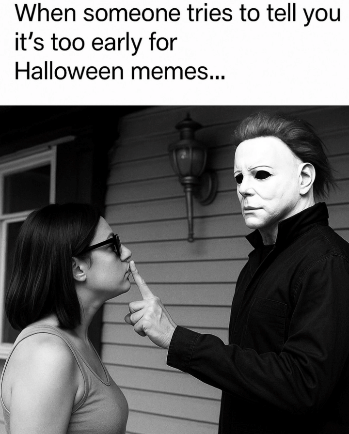 When someone tries to tell you it's too early for Halloween memes...