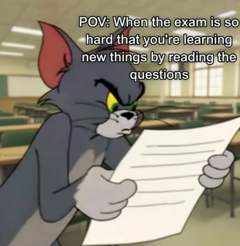 TandJEGDS POV: When the exam is so hard that you're learning new things by reading the questions
