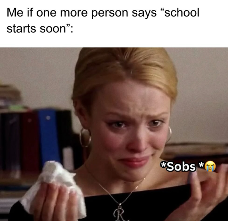 Me if one more person says "school starts soon": *Sobs*