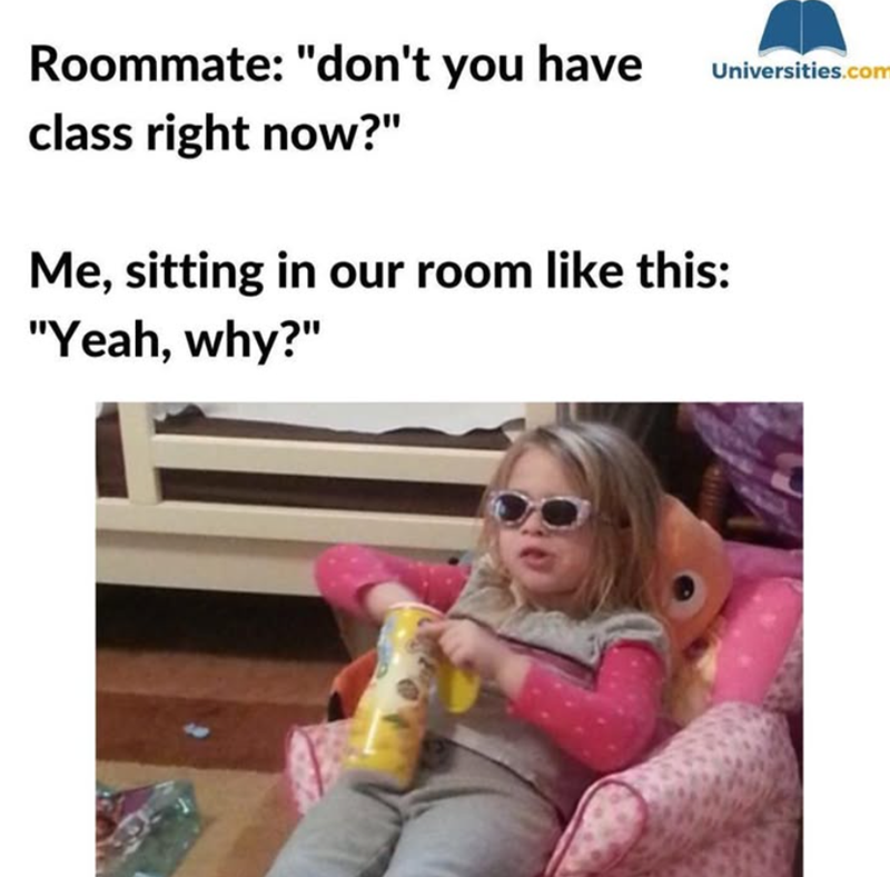 Roommate: "don't you have Universities.com class right now?" Me, sitting in our room like this: "Yeah, why?"