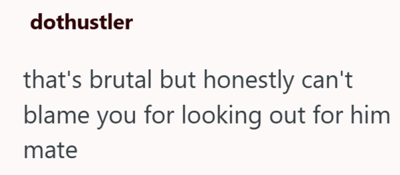 dothustler that's brutal but honestly can't blame you for looking out for him mate