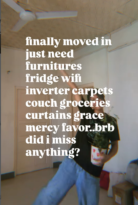 finally moved in just need furnitures fridge wifi inverter carpets couch groceries curtains grace mercy favor..brb did i miss anything?