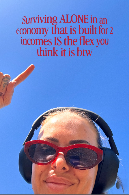Surviving ALONE in an economy that is built for 2 incomes IS the flex you think it is btw