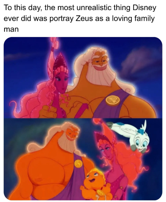 To this day, the most unrealistic thing Disney ever did was portray Zeus as a loving family man
