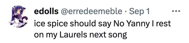 edolls @erredeemeble Sep 1 • ice spice should say No Yanny I rest on my Laurels next song ...