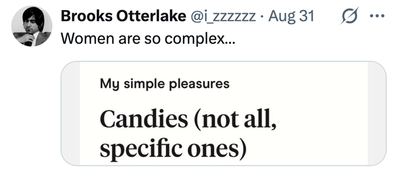 Brooks Otterlake @i_zzzzzz • Aug 31 Women are so complex... My simple pleasures Candies (not all, specific ones) 0 ...