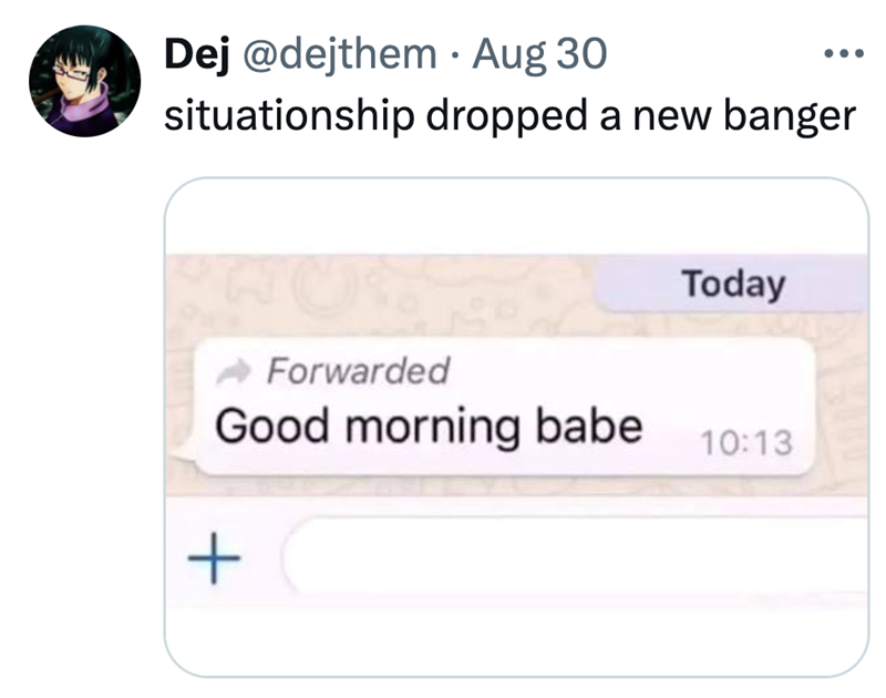 Dej @dejthem · Aug 30 situationship dropped a new banger Forwarded Good morning babe + Today 10:13