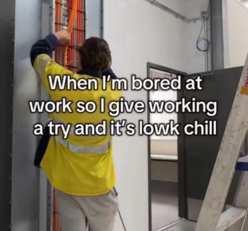 When I'm bored at work so I give working a try and it's lowk chill