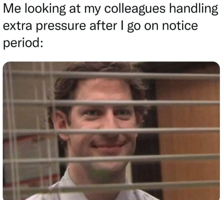 Me looking at my colleagues handling extra pressure after I go on notice period: