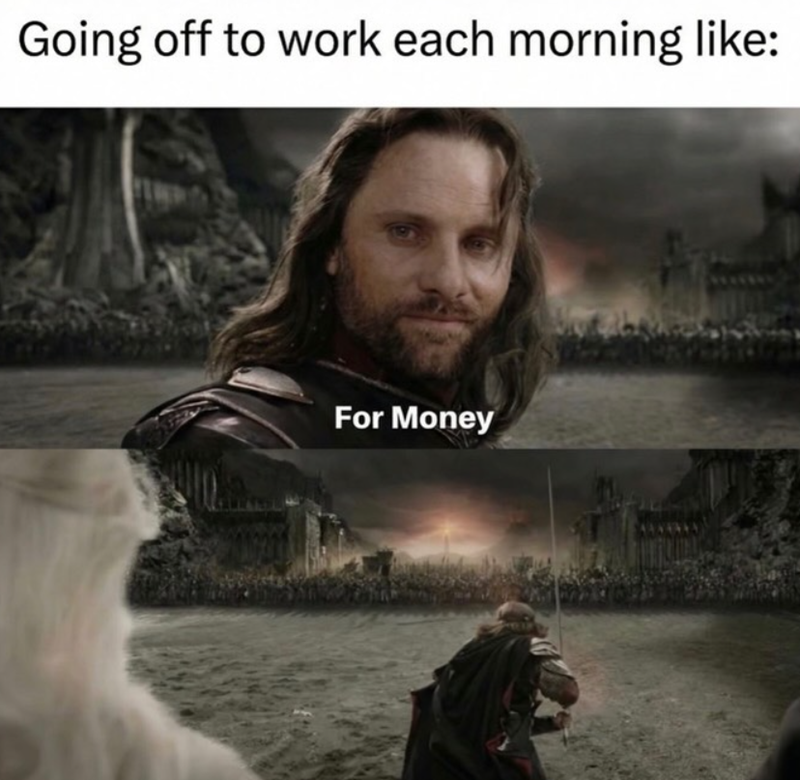 Going off to work each morning like: For Money