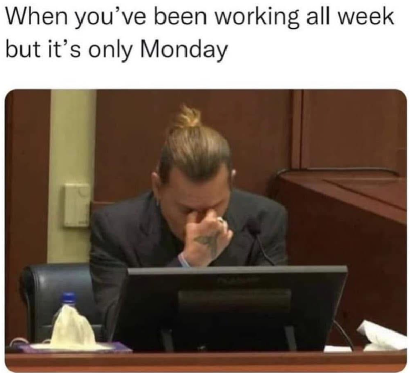 When you've been working all week but it's only Monday