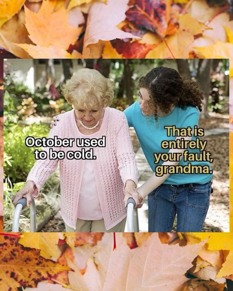 October used to be cold. That is entirely your fault, grandma.