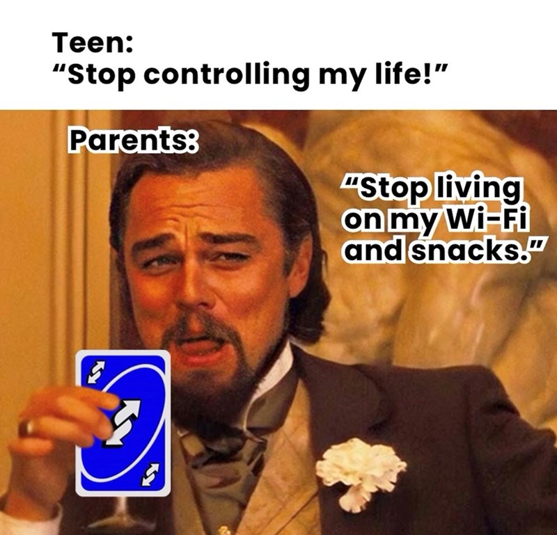 Teen: "Stop controlling my life!" Parents: "Stop living on my Wi-Fi and snacks."