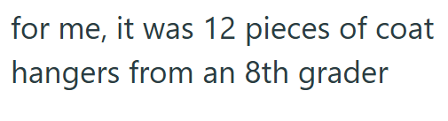 for me, it was 12 pieces of coat hangers from an 8th grader