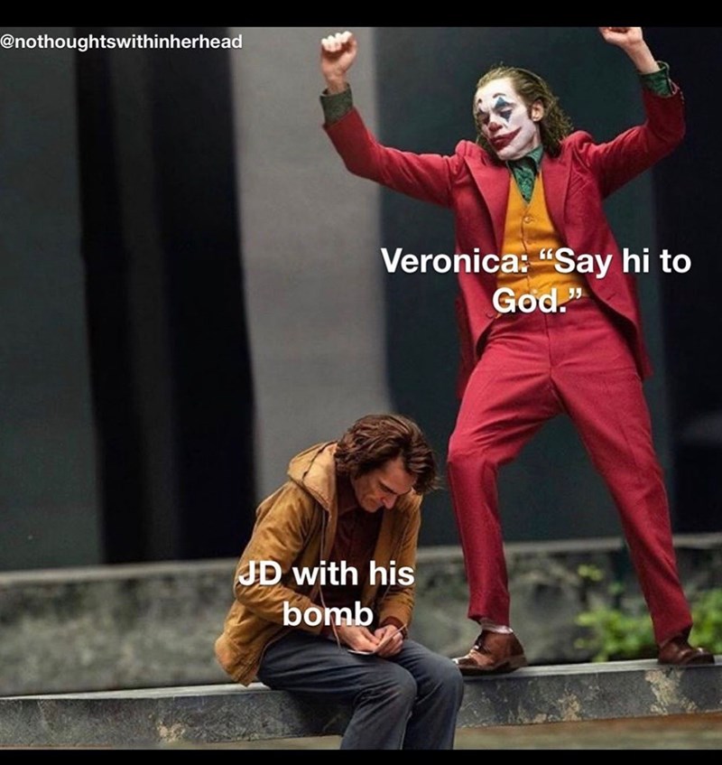 @nothoughtswithinherhead Veronica: "Say hi to God." JD with his bomb
