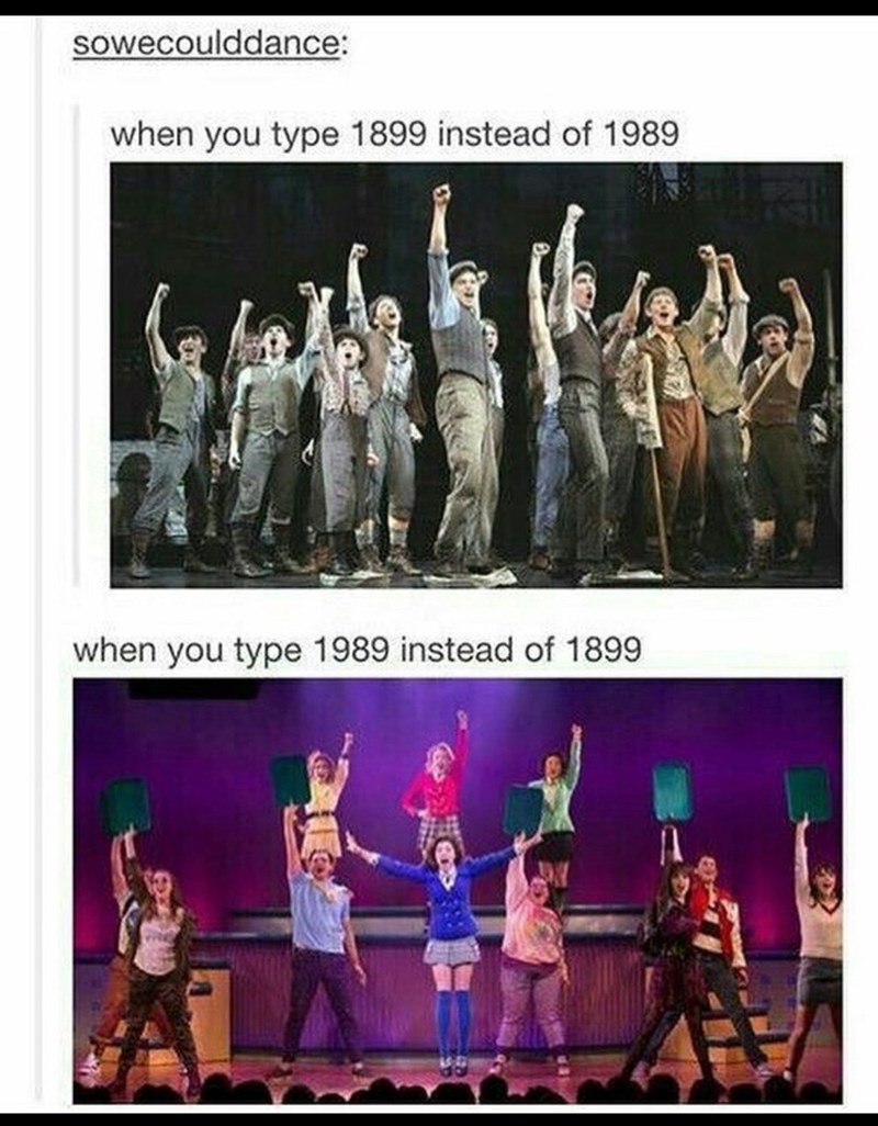 sowecoulddance: when you type 1899 instead of 1989 when you type 1989 instead of 1899