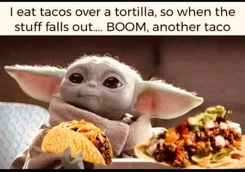 I eat tacos over a tortilla, so when the stuff falls out.... BOOM, another taco