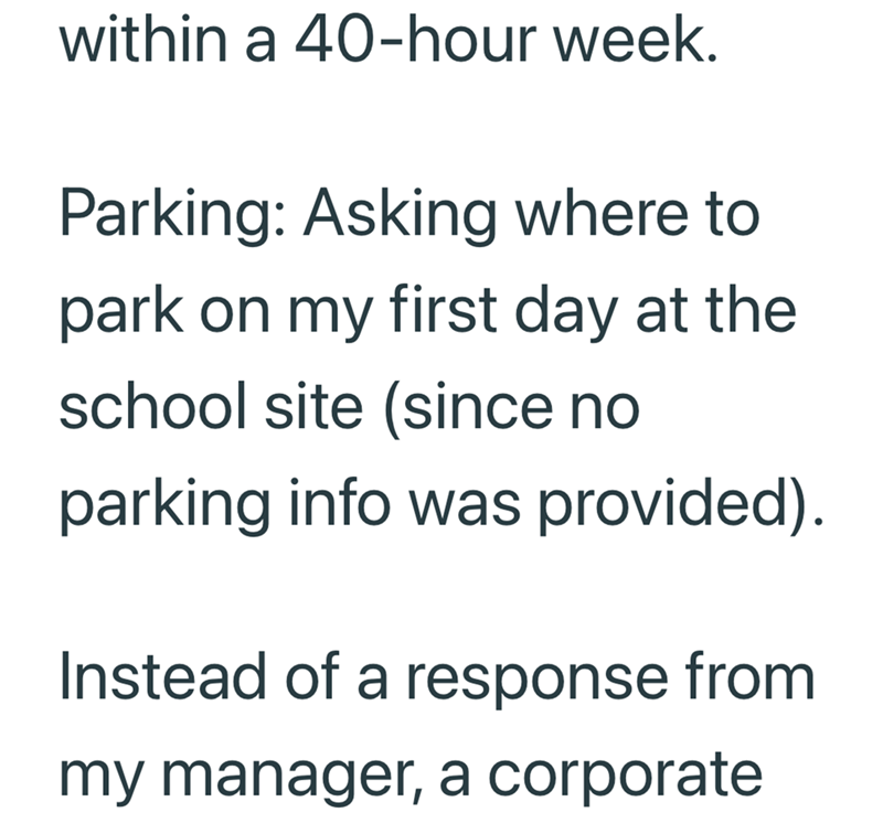 within a 40-hour week. Parking: Asking where to park on my first day at the school site (since no parking info was provided). Instead of a response from my manager, a corporate