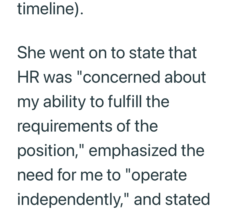 timeline). She went on to state that HR was "concerned about my ability to fulfill the requirements of the position," emphasized the need for me to "operate independently," and stated