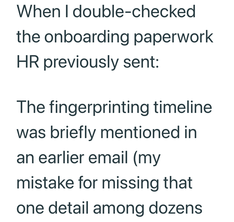 When I double-checked the onboarding paperwork HR previously sent: The fingerprinting timeline was briefly mentioned in an earlier email (my mistake for missing that one detail among dozens